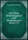 The Plots of Shakespeare and Shakespeare.s Henry IV - Karl Simrock