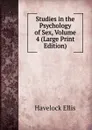 Studies in the Psychology of Sex, Volume 4 (Large Print Edition) - Ellis Havelock