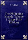 The Philippine Islands  Volume 4 (Large Print Edition) - E. H. Blair