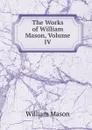 The Works of William Mason, Volume IV - William Mason