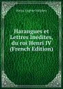 Harangues et Lettres Inedites, du roi Henri IV (French Edition) - Henry Eugène Halphen