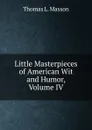 Little Masterpieces of American Wit and Humor, Volume IV - Thomas L. Masson