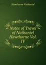 Notes of Travel of Nathaniel Hawthorne Vol. IV - Hawthorne Nathaniel