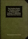 The English Works of Thomas Hobbes of Malmesbury, Volume IV (Bibliolife Reproduction Series) - William Molesworth Thomas Hobbes