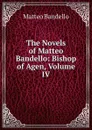 The Novels of Matteo Bandello: Bishop of Agen, Volume IV - Matteo Bandello