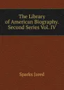The Library of American Biography. Second Series Vol. IV - Jared Sparks