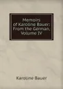 Memoirs of Karoline Bauer: From the German, Volume IV - Karoline Bauer