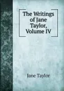 The Writings of Jane Taylor, Volume IV - Jane Taylor