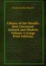 Library of the World.s Best Literature  Ancient and Modern Volume 4 (Large Print Edition) - Charles Dudley Warner