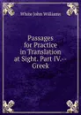 Passages for Practice in Translation at Sight. Part IV.--Greek - White John Williams