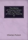 The Works of Charles Follen: With a Memoir of His Life, Volume IV - Charles Follen