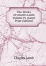 The Works of Charles Lamb  Volume IV (Large Print Edition) - Lamb Charles