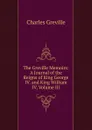 The Greville Memoirs: A Journal of the Reigns of King George IV. and King William IV, Volume III - Charles Greville