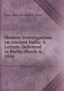 Modern Investigations on Ancient India: A Lecture Delivered in Berlin March 4, 1854 - Fanny Metcalfe Albrecht Weber