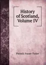 History of Scotland, Volume IV - Patrick Fraser Tytler