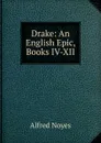 Drake: An English Epic, Books IV-XII - Noyes Alfred