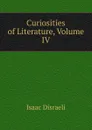 Curiosities of Literature, Volume IV - Isaac Disraeli