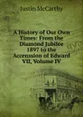 A History of Our Own Times: From the Diamond Jubilee 1897 to the Accenssion of Edward VII, Volume IV - Justin McCarthy