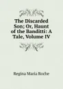 The Discarded Son; Or, Haunt of the Banditti: A Tale, Volume IV - Regina Maria Roche