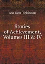 Stories of Achievement, Volumes III . IV - Asa Don Dickinson