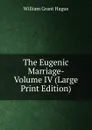 The Eugenic Marriage- Volume IV (Large Print Edition) - William Grant Hague