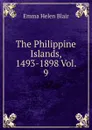 The Philippine Islands, 1493-1898 Vol. 9 - Blair Emma Helen