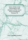Lives of the Lord Chancellors and Keepers of the Great Seal of England, Volume IX - John Campbell Campbell