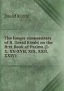 The longer commentary of R. David Kimhi on the first Book of Psalms (I-X, XV-XVII, XIX, XXII, XXIV); - David Kimhi