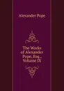 The Works of Alexander Pope, Esq., Volume IX - Pope Alexander