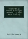 The Writings of John Burroughs, Volume IX (Large Print Edition) - John Burroughs