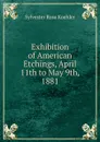 Exhibition of American Etchings, April 11th to May 9th, 1881 - Sylvester Rosa Koehler