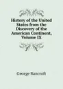 History of the United States from the Discovery of the American Continent, Volume IX - George Bancroft