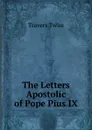 The Letters Apostolic of Pope Pius IX. - Travers Twiss