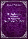 Mr. Webster.s Address At Andover, November 9, 1843 - Daniel Webster