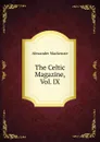 The Celtic Magazine, Vol. IX - Alexander Mackenzie