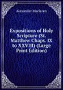 Expositions of Holy Scripture (St. Matthew Chaps. IX to XXVIII) (Large Print Edition) - Alexander Maclaren