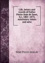 Life, letters and travels of Father Pierre-Jean de Smet, S.J., 1801-1873; missionary labors and adve - Smet Pierre-Jean de