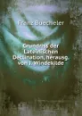 Grundriss der Lateinischen Declination, herausg. von J. Windekilde - Franz Buecheler