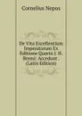 De Vita Excellentium Imperatorum Ex Editione Quarta J. H. Bremi: Accedunt . (Latin Edition) - Cornelius Nepos