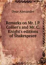Remarks on Mr. J.P. Collier.s and Mr. C. Knight.s editions of Shakespeare - Dyce Alexander