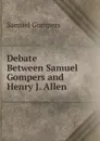 Debate Between Samuel Gompers and Henry J. Allen - Samuel Gompers