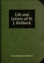 Life and Letters of W. J. Birkbeck - Rose Katherine Birkbeck