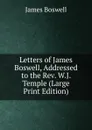 Letters of James Boswell, Addressed to the Rev. W.J. Temple (Large Print Edition) - James Boswell