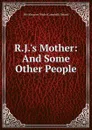 R.J..s Mother: And Some Other People - Deland Margaret Wade
