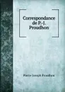 Correspondance de P.-J. Proudhon - Pierre-Joseph Proudhon
