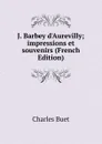 J. Barbey d.Aurevilly; impressions et souvenirs (French Edition) - Charles Buet