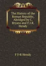 The History of the Roman Republic, Abridged by C. Bryans and F.J.R. Hendy - F J>R Hendy