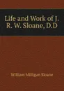 Life and Work of J.R. W. Sloane, D.D. - Sloane William Milligan