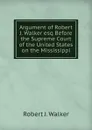 Argument of Robert J. Walker esq Before the Supreme Court of the United States on the Mississippi - Robert J. Walker