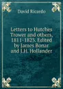 Letters to Hutches Trower and others, 1811-1823. Edited by James Bonar and J.H. Hollander - David Ricardo